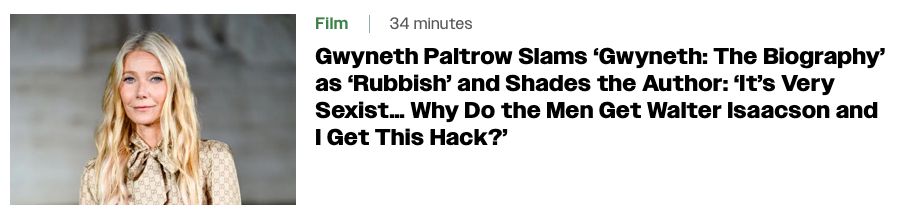 Variety headline: "Gwyneth Paltrow Slams ‘Gwyneth: The Biography’ as ‘Rubbish’ and Shades the Author: ‘It’s Very Sexist… Why Do the Men Get Walter Isaacson and I Get This Hack?’"