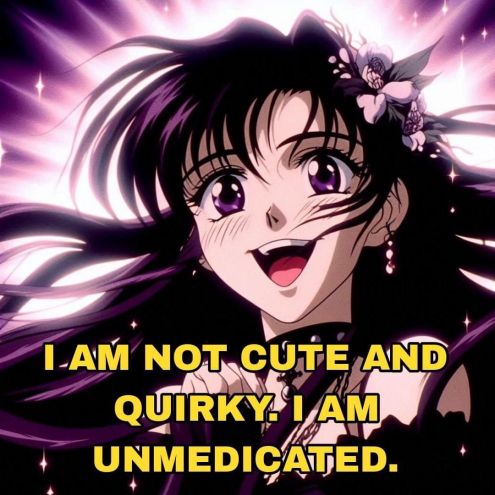 Cute anime girl with dark hair and a bright smile, flash in the background. Text reads "I am not cute and quirky. I am unmedicated."