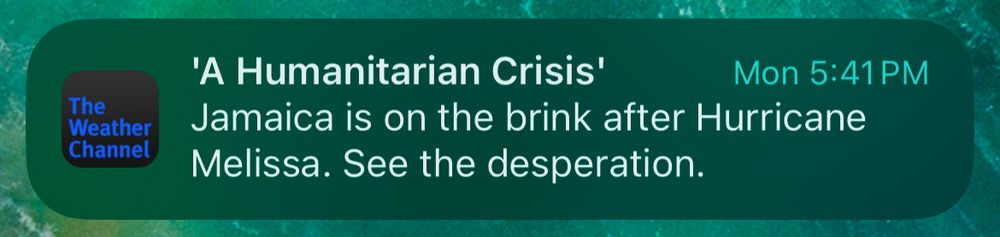 Weather Channel app notification that reads: “‘A Humanitarian Crisis’ - Jamaica is on the brink after Hurricane Melissa. See the desperation.” 