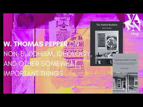 Varn Vlog:  W. Thomas Pepper on Non-Buddhism,  Ideology, and Other Somewhat Important Things