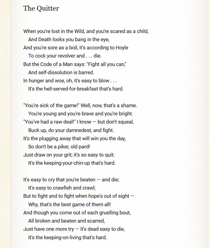 The text of poem by Robert W. Service. To read, search for his poem "The Quitter".