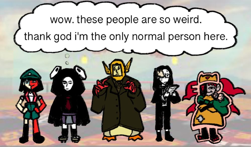 An illustration of Ena, Froggy, Dratula, Coral Glasses and Taski Maiden standing next to eachother in a line. There is a large thought bubble above them with text reading “wow. these people are so weird. thank god I’m the only normal person here.” The thought bubble is only connected to Froggy.