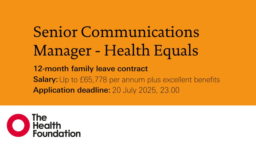 Senior Communications Manager - Health Equals
12-month family leave contract
Salary: Up to £65,778 per annum plus excellent benefits
Application deadline: 20 July 2025, 23.00