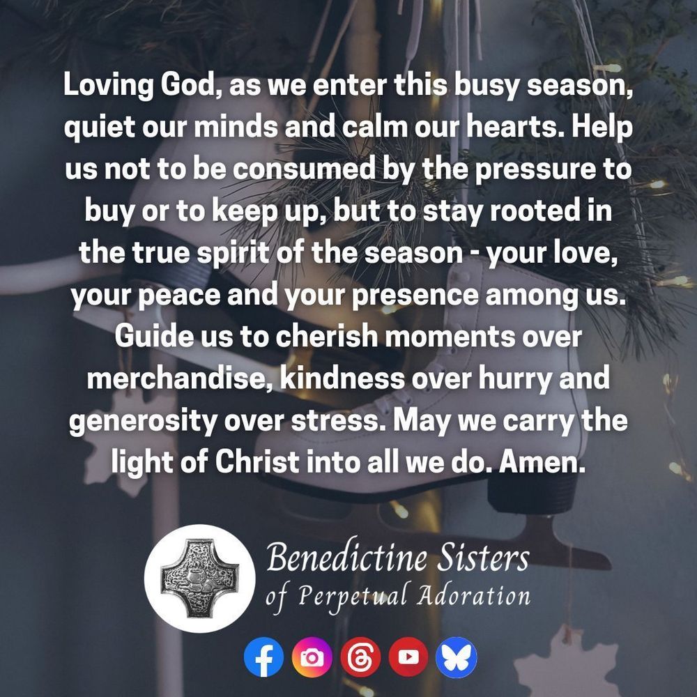 [PIC] A pair a white ice skates hangs on a post decorated with greenery and cut-outs of white snowflakes [TEXT] Loving God, as we enter this busy season, quiet our minds and calm our hearts. Help us not to be consumed by the pressure to buy or to keep up, but to stay rooted in the true spirit of the season - your love, your peace and your presence among us. Guide us to cherish moments over merchandise, kindness over hurry and generosity over stress. May we carry the light of Christ into all we do. Amen.