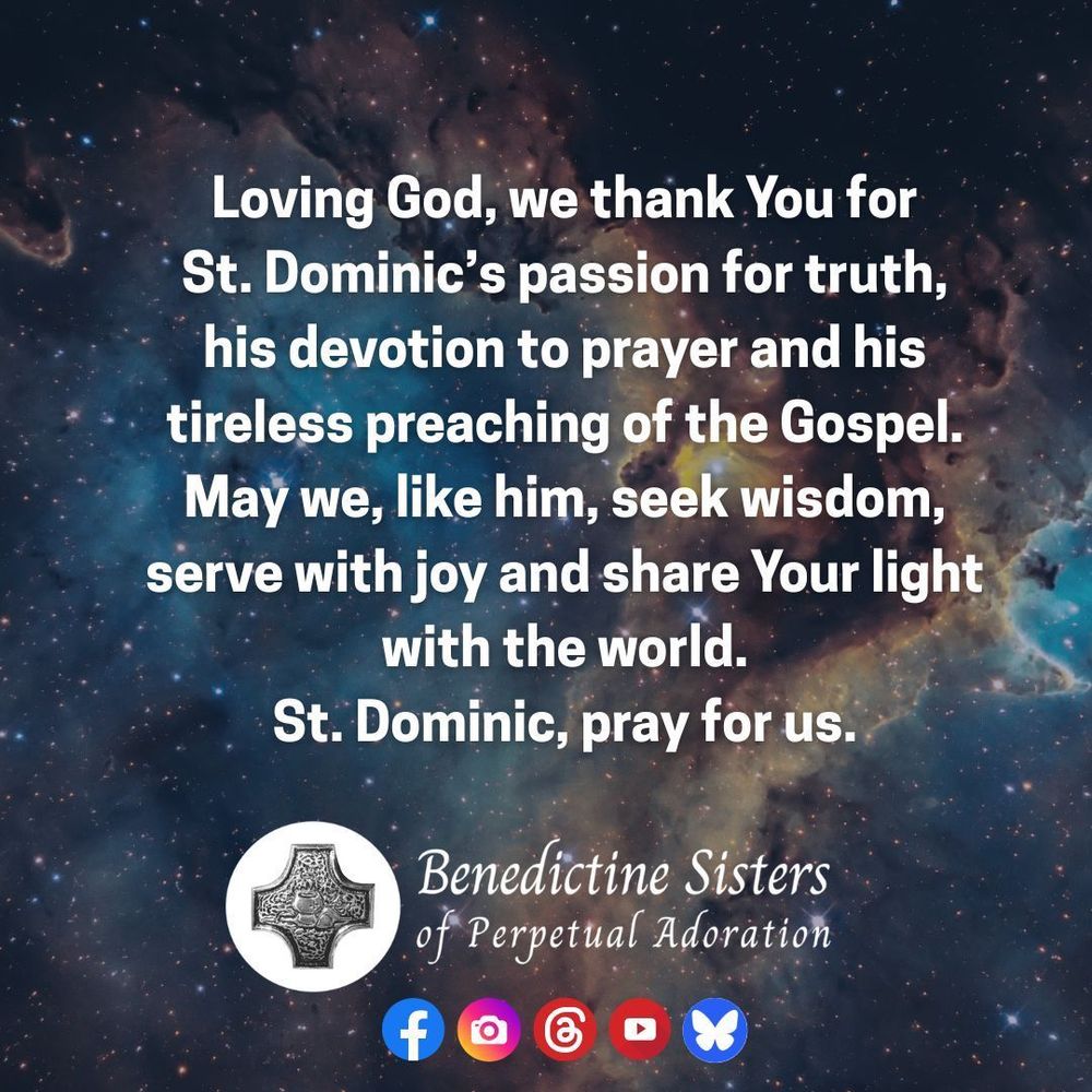 [PIC] Colorful depiction of the stars in the galaxy  [TEXT] Loving God, we thank You for St. Dominic’s passion for truth, his devotion to prayer and his tireless preaching of the Gospel. May we, like him, seek wisdom, serve with joy and share Your light with the world. St. Dominic, pray for us.