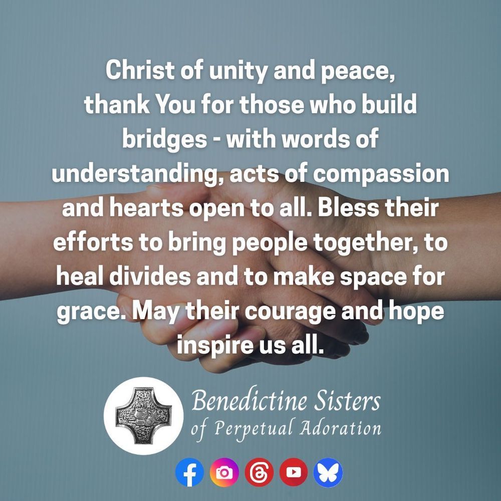 [PIC] Close up of two people shaking hands [TEXT] Christ of unity and peace, thank You for those who build bridges - with words of understanding, acts of compassion and hearts open to all. Bless their efforts to bring people together, to heal divides and to make space for grace. May their courage and hope inspire us all.