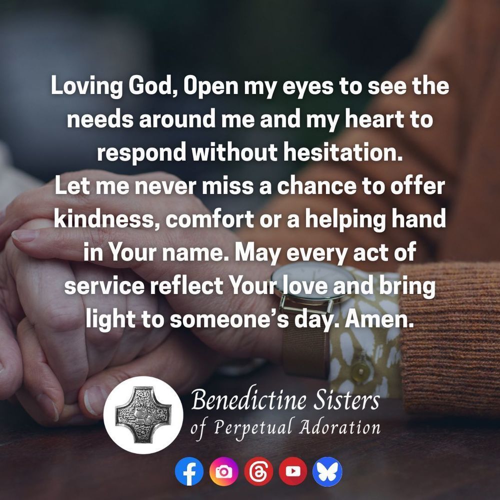 [PIC] Upclose shot of one person clasping another person's hand in comfort [TEXT] Loving God, 0pen my eyes to see the needs around me and my heart to respond without hesitation. Let me never miss a chance to offer kindness, comfort or a helping hand in Your name. May every act of service reflect Your love and bring light to someone’s day. Amen.