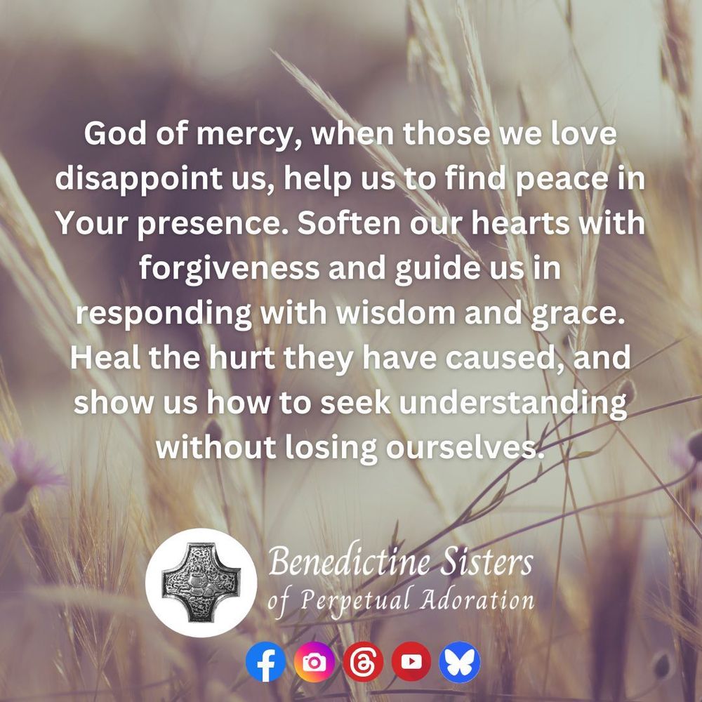 [PIC] Close up of a field of grain [TEXT] God of mercy, when those we love disappoint us, help us to find peace in Your presence. Soften our hearts with forgiveness and guide us in responding with wisdom and grace. Heal the hurt they have caused, and show us how to seek understanding without losing ourselves.