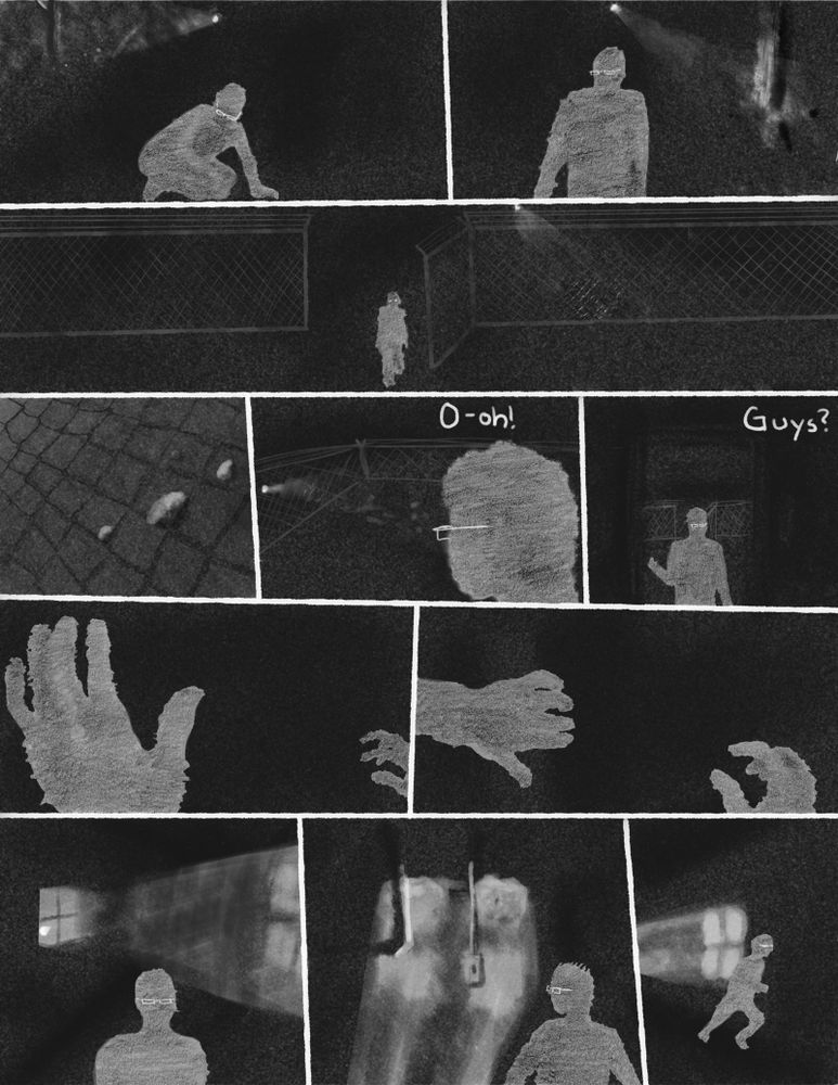 A flashlight appears in the darkness behind the glasses person as they get up. They enter the open gate. The flashlight projects the diamond pattern of the fence on the ground, and the glasses wearer sees it. O-oh, they say, and then say: guys? As they enter into the building. The building is even darker than outside, almost completely black. Their hands grope in the darkness. A light comes in through the window, and moves towards them. They run.