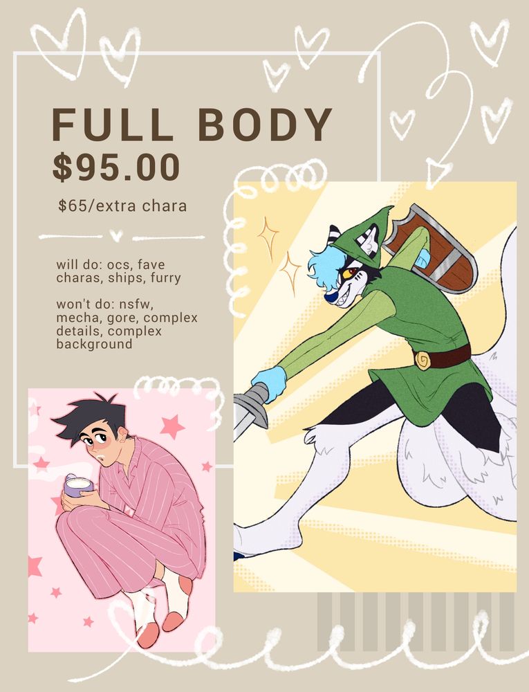 half body $95, extra character $65

will do: ocs, fave charas, ships, furry

wont do: nsfw, mecha, gore, complex details, complex background