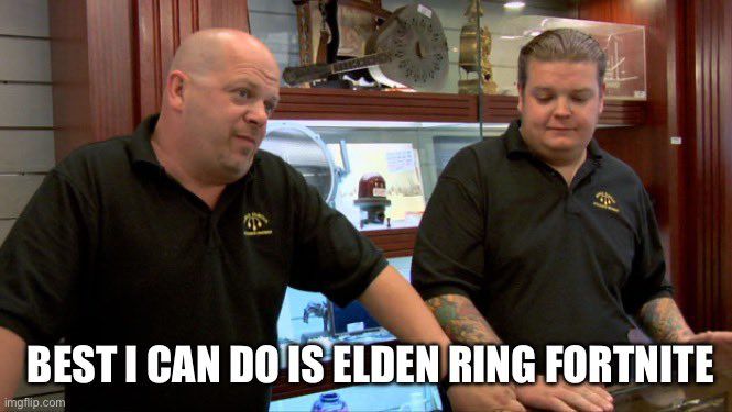 The Pawn Stars guys meme format with "BEST I CAN DO IS ELDEN RING FORTNITE" as the caption
