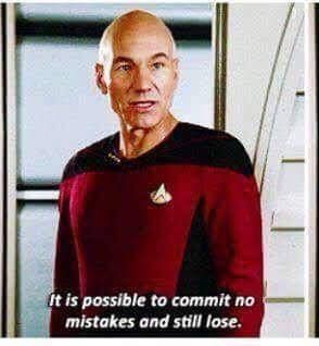 Captain Picard: It is possible to commit no mistakes and still lose. 