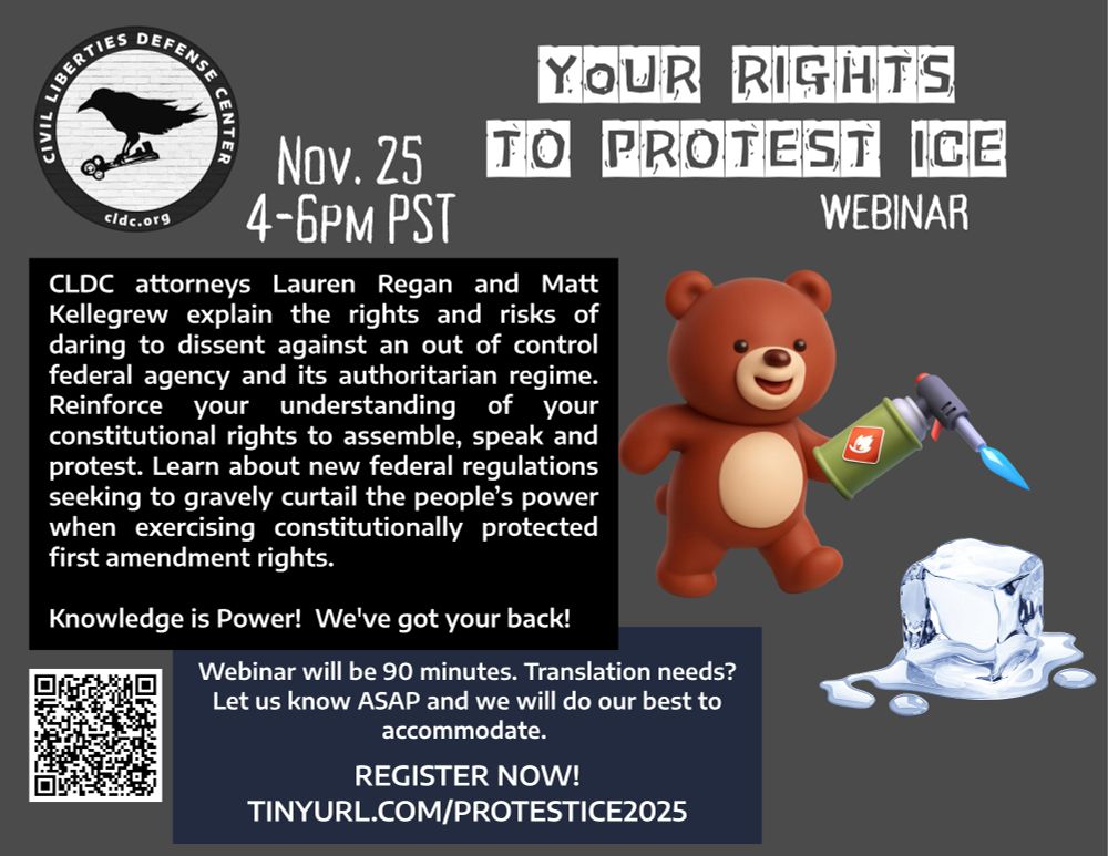 Event flyer for a webinar titled "Your Rights to Protest ICE" scheduled for November 25, 4-6pm PST. The Civil Liberties Defense Center logo (a black crow on a skateboard in a circular badge) appears in the top left. The main text explains that CLDC attorneys Lauren Regan and Matt Kellegrew will discuss the rights and risks of protesting against ICE and its authoritarian regime, covering constitutional rights to assemble, speak and protest, and new federal regulations that curtail these first amendment rights. The tagline reads "Knowledge is Power! We've got your back!" A 3D illustration on the right shows a cartoon brown teddy bear holding a green book with a dove symbol and a megaphone, standing next to a melting ice cube. A QR code appears in the bottom left, and registration information directs people to tinyurl.com/protestice. The webinar is 90 minutes long with translation services available upon request.