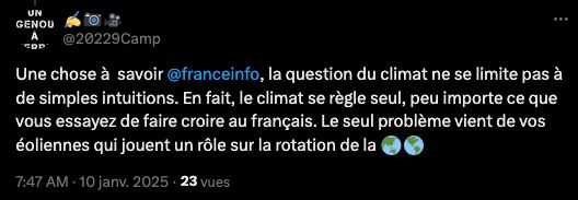 Tweet disant: "Une chose à savoir, @francinfo, la question du climat ne se limite pas à de simples intuitions. En fait, le climat se règle seul, peu importe ce que vous essayez de faire croire aux Français. Le seul problème vient de vos éoliennes qui jouent un rôle sur la rotation de la Terre"