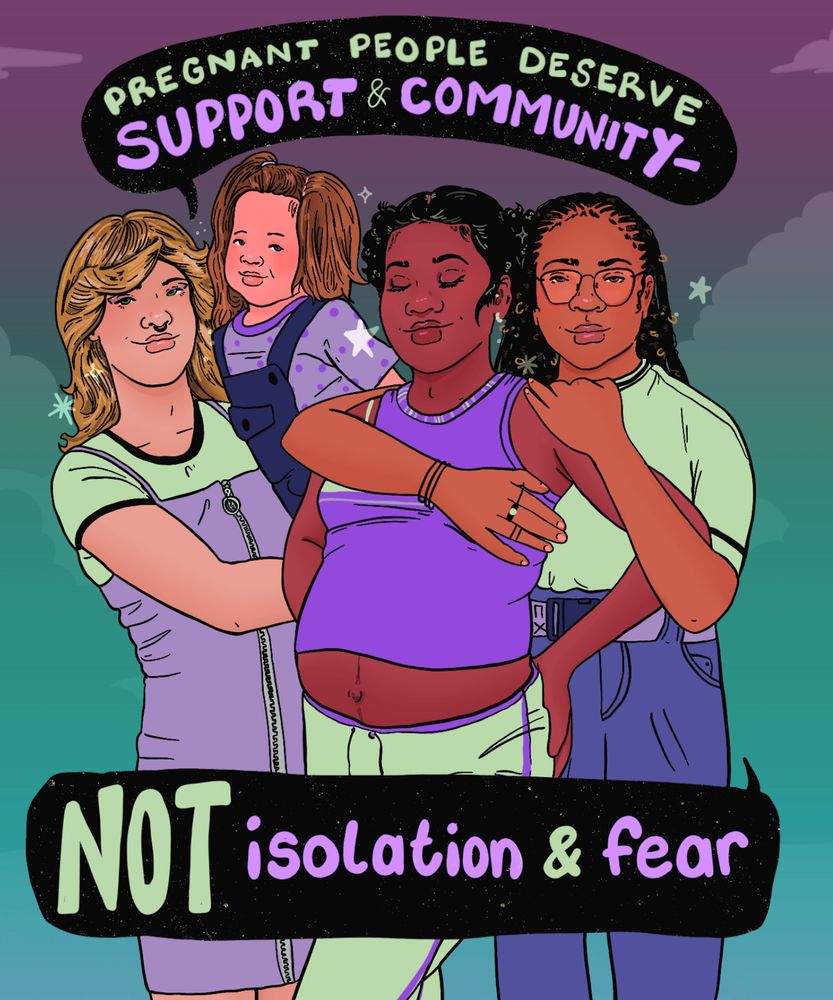 Digital illustration of a group of parents hugging a pregnant Black woman. Text reads “pregnant people deserve support and community. Not isolation and fear.”
