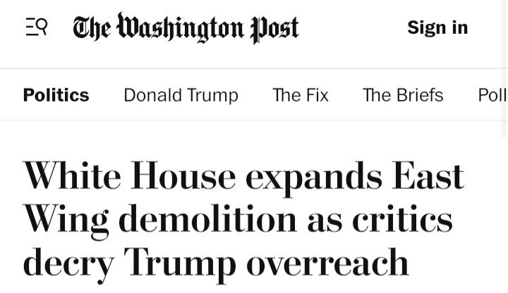 "White House expands East Wing demolition as critics decry Trump overreach," parodic Washington Post headline [puts finger to ear] being told this is a real story