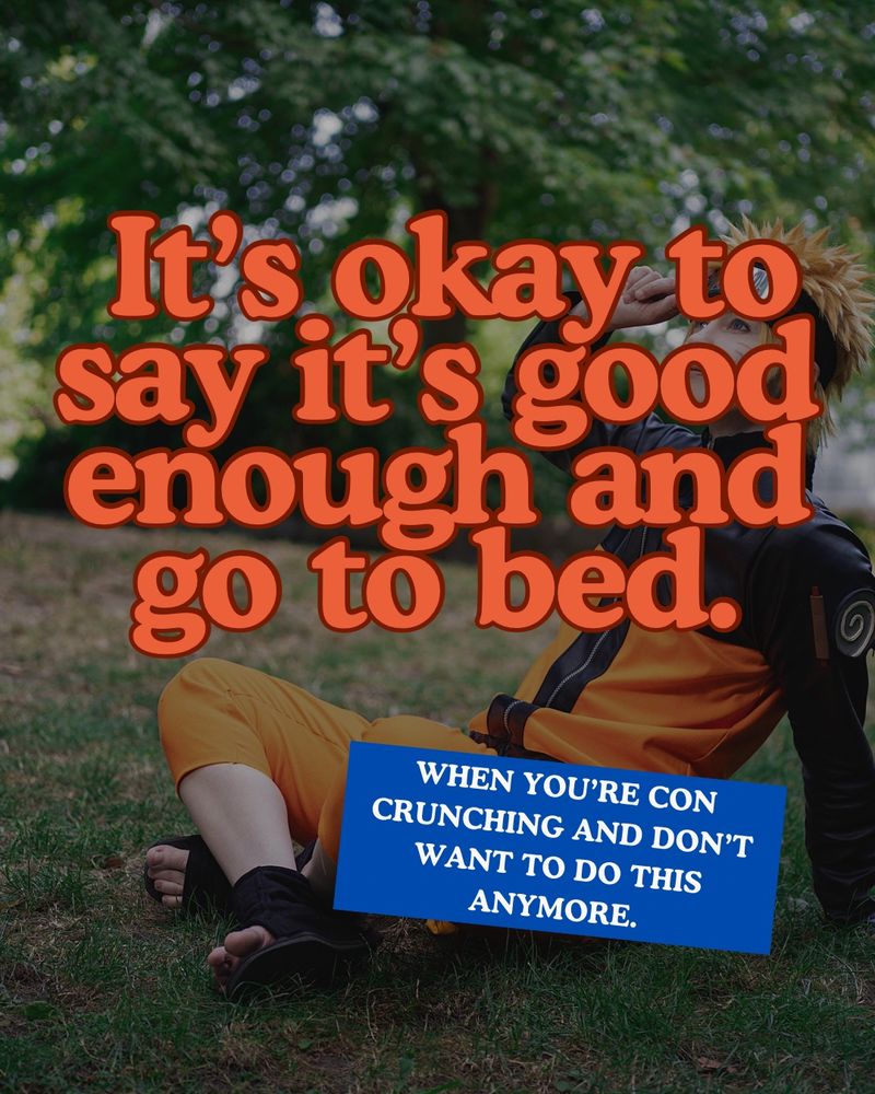 Itโs okay to say itโs good enough and go to bed.
When youโre con crunching and donโt want to do this anymore.