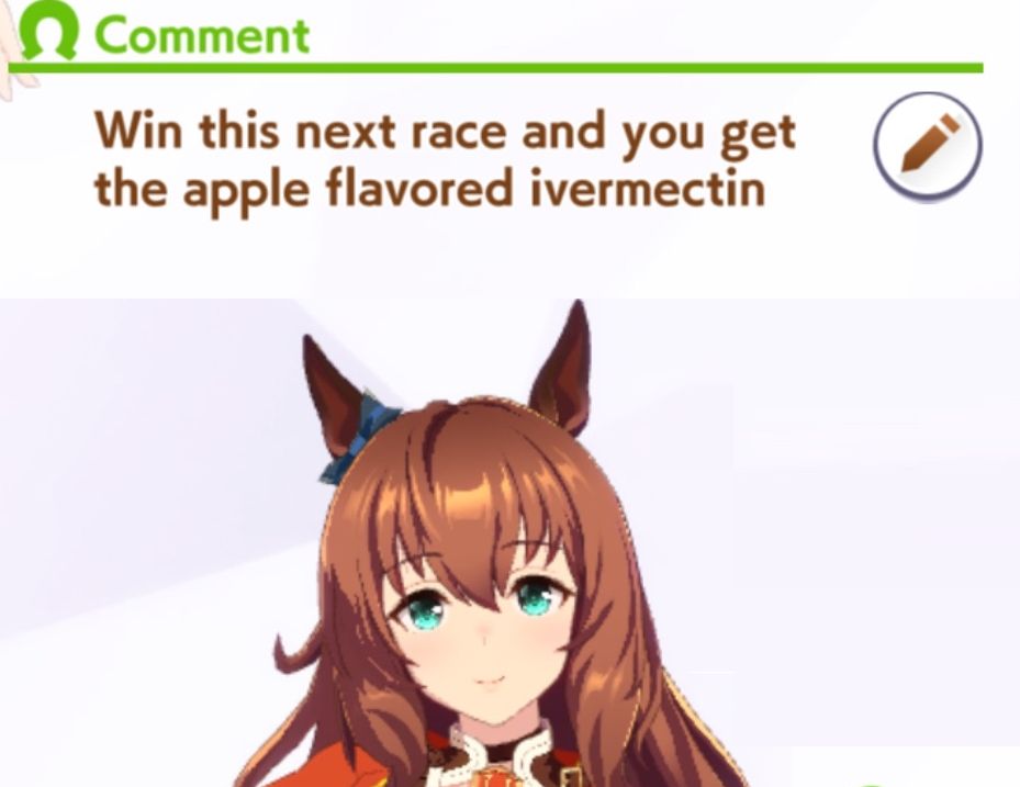 A comment on my Uma Musume profile that states: Win this next race and you get the apple flavored ivermectin. Maruzensky the horse girl is in agony.