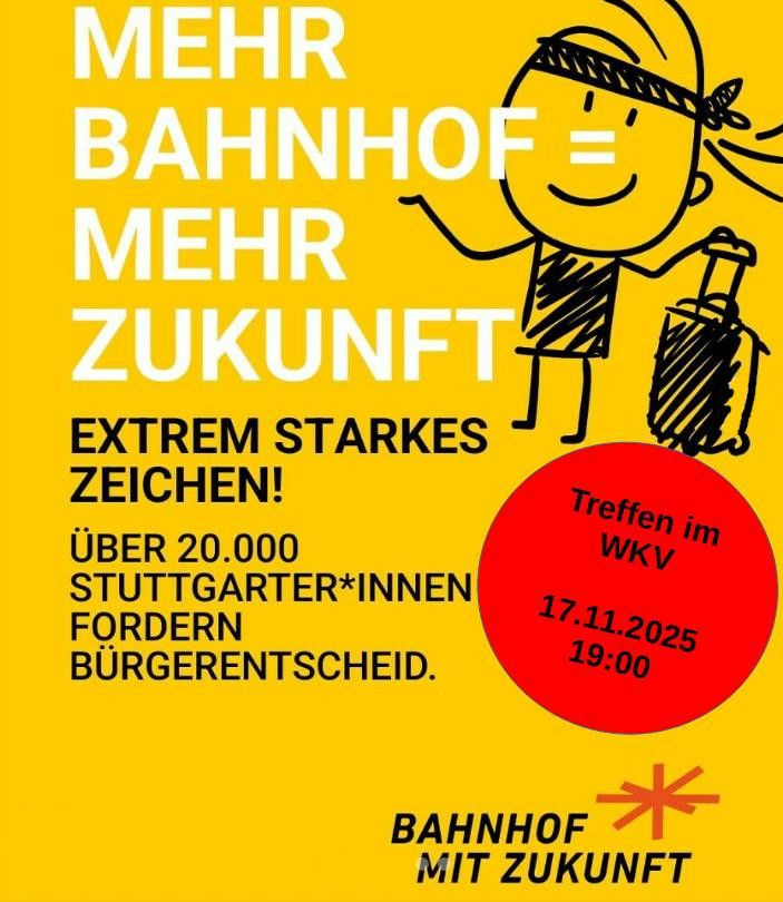 Text auf gelben Hintergrund mit Strichfigur an der Seite:
"Merh Bahnhof = Mehr Zukunft
Extrem Starkes Zeichen!
Über 20.000 Stuttgarter*innen fordern Bürgerentscheid.
Treffen im WKV 17.11.2025 19:00"