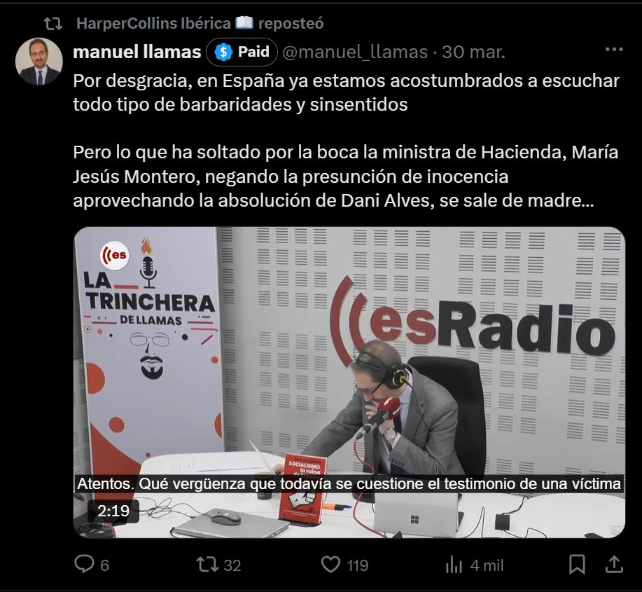 Captura de Twitter: Se ve cómo Harper Collins Ibérica retuitea un tuit de Manuel Llamas que dice: "Por desgracia, en España ya estamos acostumbrados a escuchar todo tipo de barbaridades y sinsentidos

Pero lo que ha soltado por la boca la ministra de Hacienda, María Jesús Montero, negando la presunción de inocencia aprovechando la absolución de Dani Alves, se sale de madre…"