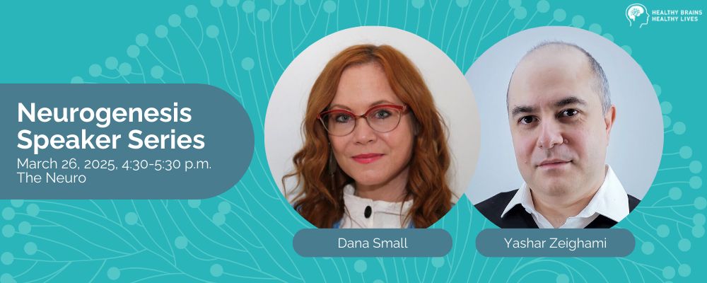 Neurogenesis Speaker Series. March 26, 2025, 4:30-5:30 p.m. at the Neuro ft. Dana Small and Yashar Zeighami