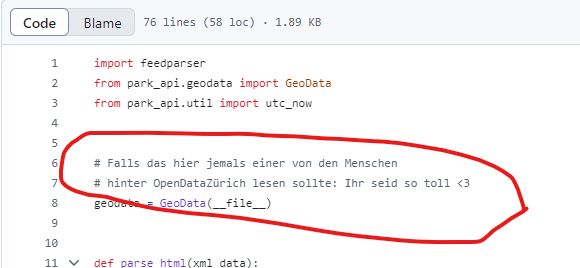 Screenshot von https://github.com/offenesdresden/ParkAPI/blob/master/park_api/cities/Zuerich.py Im Code enthalten ist dieser Kommentar: Falls das hier jemals einer von den Menschen hier OpenDataZürich lesen sollte: Ihr seid so toll <3