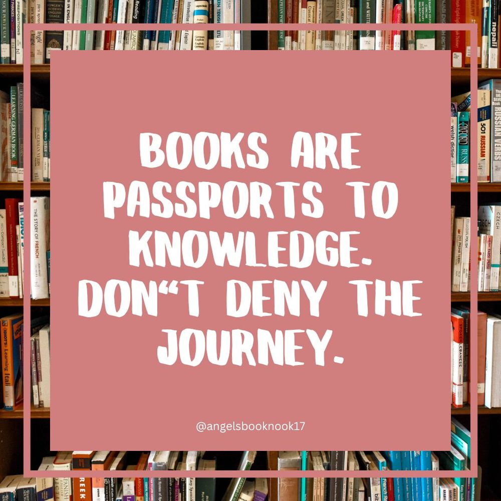 Books are passports to knowledge. Don't deny the Journey.