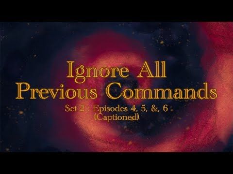 Ignore All Previous Commands | Set 2 : Episodes 4, 5, & 6 (Captioned)