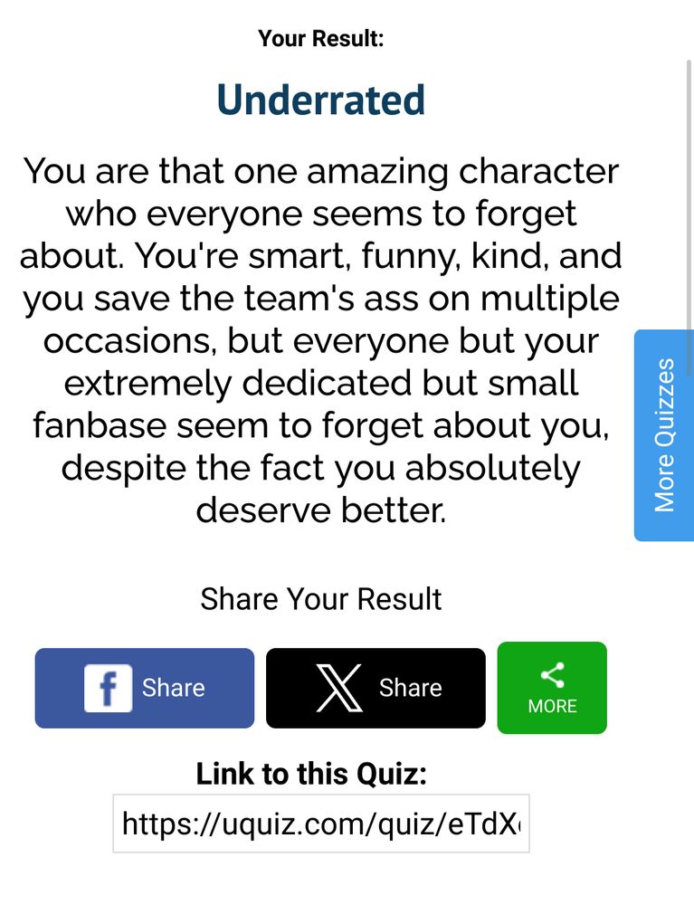 Screenshot of a Uquiz result. It says: Your Result: Underrated. You are that one amazing character who everyone seems to forget about. You're smart, funny, kind, and you save the team's ass on multiple occasions, but everyone but your extremely dedicated but small fanbase seems to forget about you, despite the fact you absolutely deserve better.