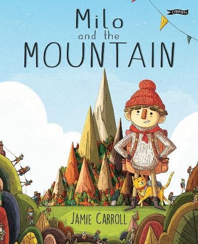 The cover of Milo and the Mountain, written and illustrated by Jamie Carroll, published bt the O'Brien Press. Milo is slighty in the foreground, standing in his mountain climbing gear with his cat friend in between his feet. The Mountain is centre however.