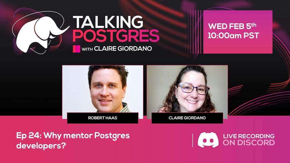 Bio pics of Robert Haas, the guest on Episode 24 of the Talking Postgres podcast, as well as a bio pic of Claire Giordano, the host of the show. Also displays the date and time for the live recording of Episode 24 about Why mentor Postgres developers. (Date is Wed Feb 5th and time is 10:00am PST)
