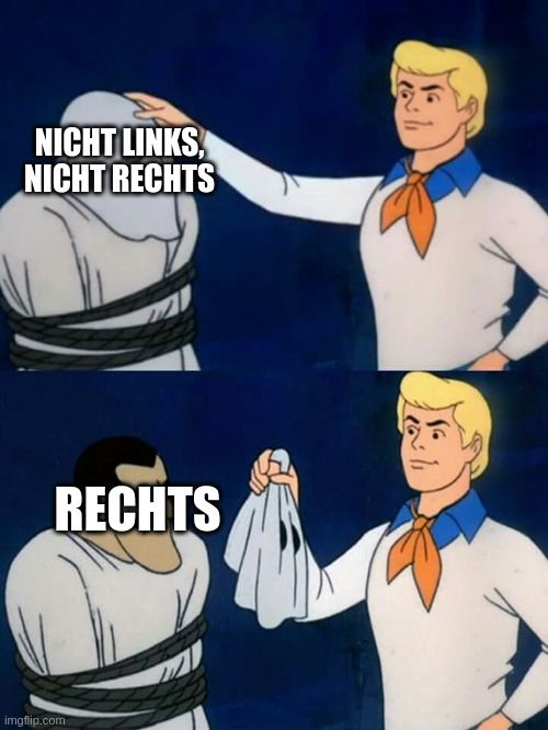 Scooby Doo Mask Reveal Meme.
Auf der Maske steht: "Nicht links, nicht rechts"
Unter der Maske verbirgt sich: "rechts"