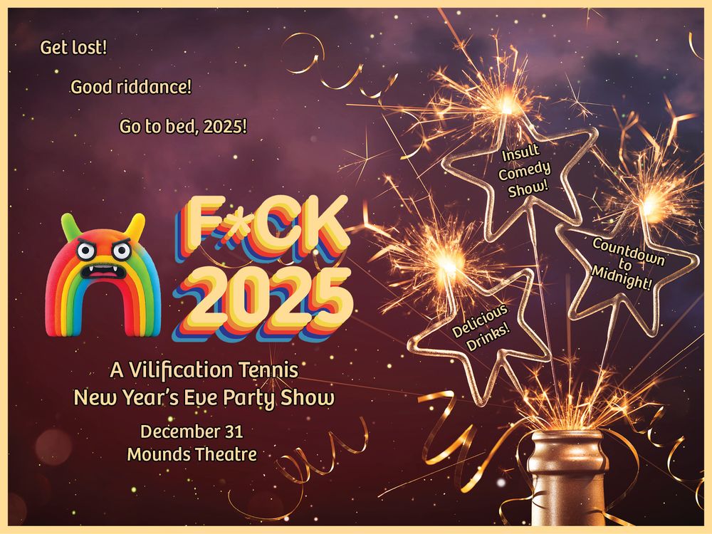 On a sparkling background of gold and purple-red, a rainbow "Fuck 2025" accompanied by a rainbow with monster horns and an angry face. The text reads "Get lost! Good riddance! Go to bed, 2025!" and "Fuck 2025, A Vilification Tennis New Year's Eve Party Show, December 31, Mounds Theatre." Inside the three large gold stars of the background image are the words "Insult Comedy Show!" and "Countdown to Midnight!" and "Delicious Drinks!"