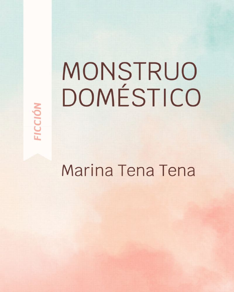 Imagen rectangular, de fondo rosa salmón, en la que figura el título del relato "Monstruo doméstico" en la zona superior y el nombre del autora "Marina Tena Tena" en la zona inferior.
