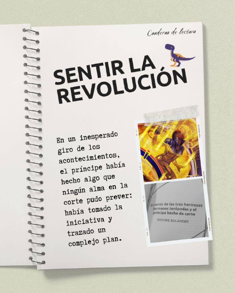 Se ve un cuaderno abierto con un pequeño dinosaurio en la esquina superior derecha.
De título en la hoja pone Sentir la revolución, y bajo él la siguiente cita de un relato: "En un inesperado giro de los acontecimientos, el príncipe había hecho algo que ningún alma en la corte pudo prever: había tomado la iniciativa y trazado un complejo plan."