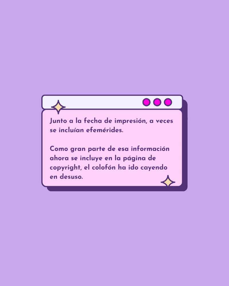 Junto a la fecha de impresión, a veces se incluían efemérides.

Como gran parte de esa información ahora se incluye en la página de copyright, el colofón ha ido cayendo en desuso.