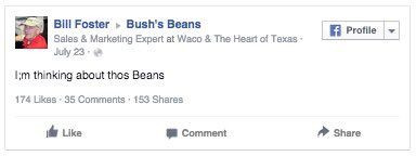 BIll Foster > Bush's Beans
Sales & Marketing Expert at Waco & The Heart of Texas
July 23 - 8l
I;m thinking about thos Beans
174 Likes - 35 Comments 153 Shares
