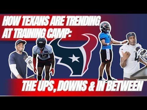 How Texans are trending at training camp: the ups, downs and in between