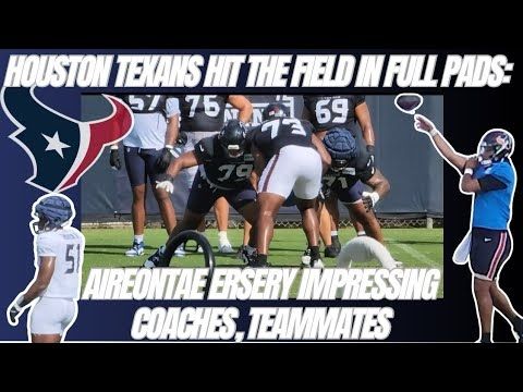 Houston Texans hit the field in full pads: Aireontae Ersery impressing coaches, teammates