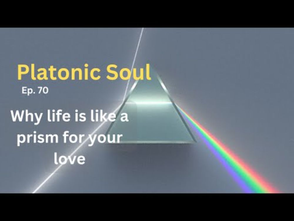Why life is like a prism for your love (Ep. 70)