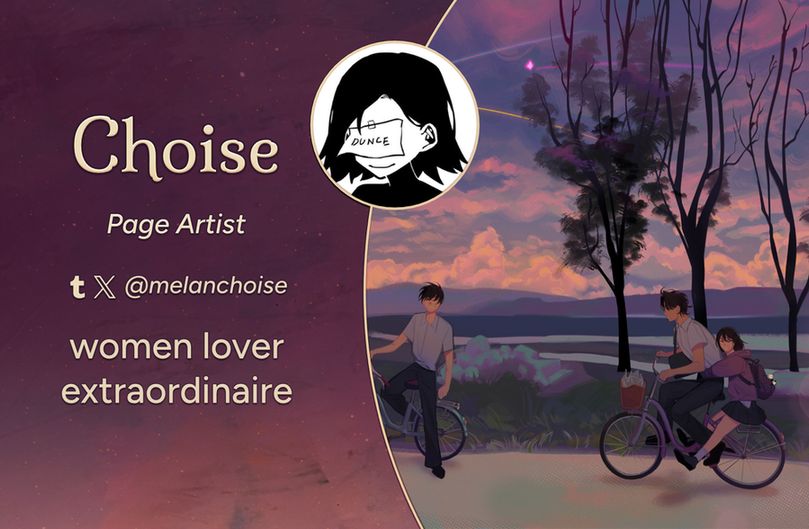 Text reads: Choise, Page Artist
Tumblr, Twitter: @melanchoise
Intro: women love extraordinaire
The art preview is of the characters Kim Dokja, Yoo Joonghyuk, and Han Sooyoung biking on the road during sunset. Kim Dokja is on the bike in front, smiling brightly as he waits. Yoo Joonghyuk pedals the second bike, with Han Sooyoung riding him with her arms wrapped around his waist. They are all dressed in school uniforms.