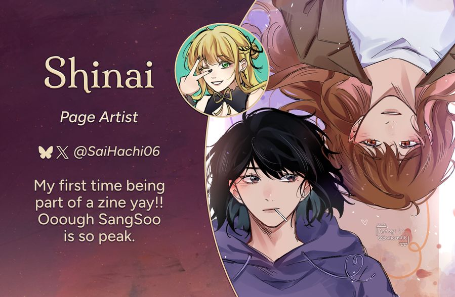 Text reads: Shinai, Page Artist
Bluesky, Twitter: @SaiHachi06
Intro: My first time being part of a zine yay!! Ooough SangSoo is so peak.
The art preview is of the characters Han Sooyoung and Yoo Sangah. They are lying on their backs, their heads aligned, smiling gently at each other. The cord of Han Sooyoung's hoodie is looped into a heart.