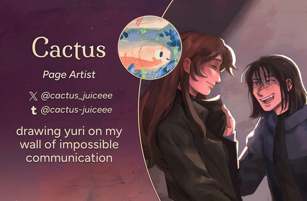 Text reads: Cactus, Page Artist
Twitter: @cactus_juiceee
Tumblr: @cactus-juiceee
Intro: drawing yuri on my wall of impossible communication
The art preview is of the characters Han Sooyoung and Yoo Sangah. Han Sooyoung is gripping Yoo Sangsh’s jacket collar with a mocking sneer on her face. Yoo Sangah stands in profile with a fixed smile, her eyes closed and in slight shadow.