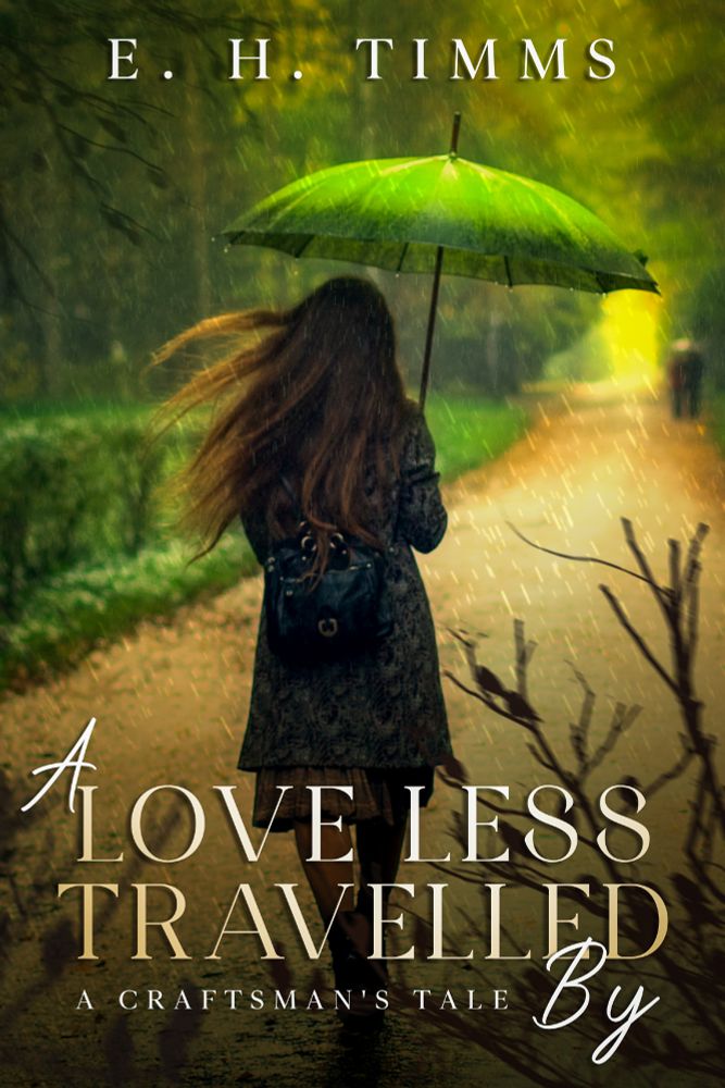 Book cover: A woman with long brown hair, a dark coat, and a green umbrella walks down a rainy lane towards a lit doorway.  Text reads: A Love Less Travelled By, A Craftsman's Tale, E.H. Timms