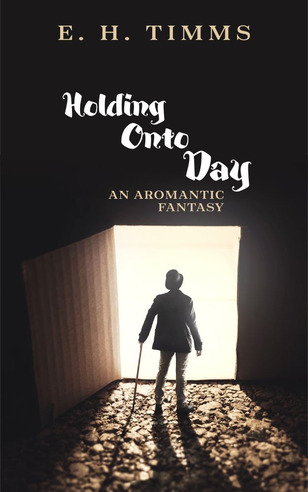 Book cover: an androgynous cane user stands silhouetted against an open doorway. Text reads: Holding Onto Day, An Aromantic Fantasy, E.H. Timms