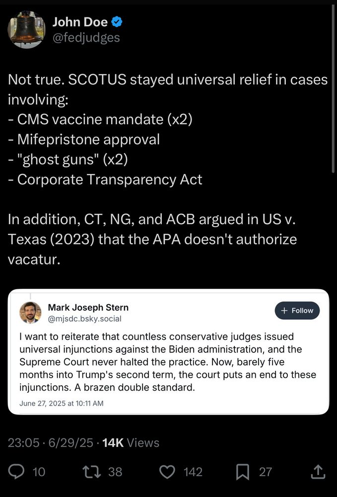 Not true. SCOTUS stayed universal relief in cases involving:
- CMS vaccine mandate (x2)
- Mifepristone approval
- "ghost guns" (x2)
- Corporate Transparency Act
In addition, CT, NG, and ACB argued in US v.
Texas (2023) that the APA doesn't authorize vacatur.