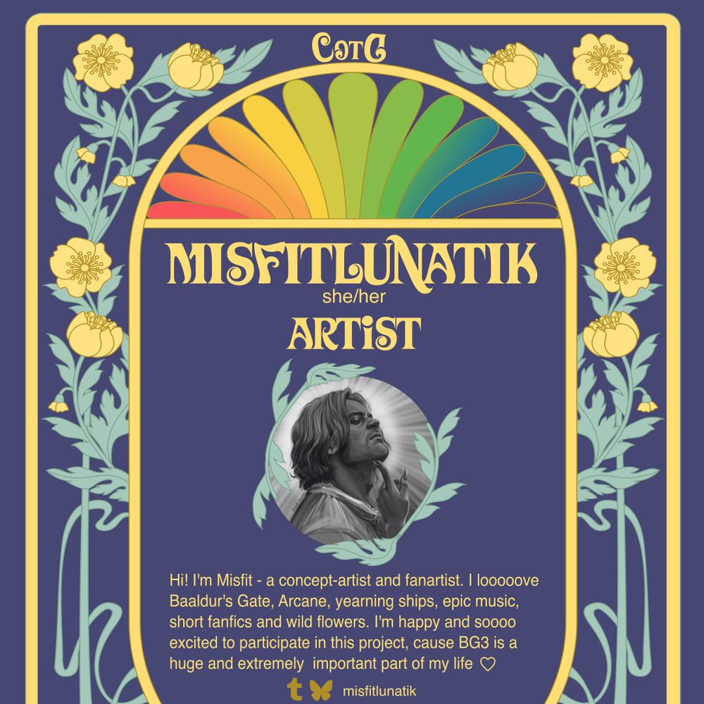 A navy and yellow art-nouveau style graphic for the zine Colours of the Gate. It reads: Misfitlunatik. She/her. Artist. Hi! I'm Misfit - a concept-artist and fanartist. I looooove Baaldur's Gate, Arcane, yearning ships, epic music, short fanfics and wild flowers. I'm happy and soooo excited to participate in this project, cause BG3 is a huge and extremely  important part of my life 🤍
