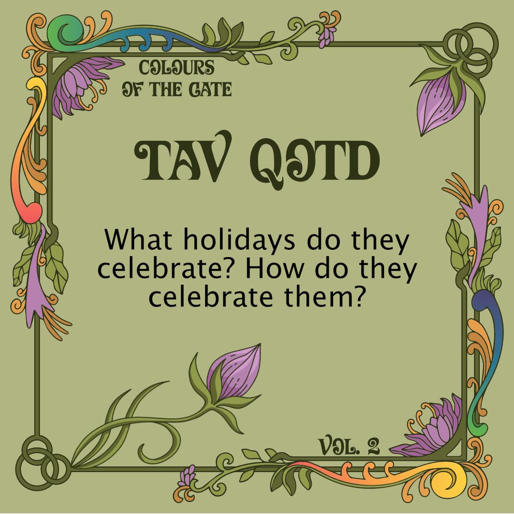 A green, art-nouveau style graphic with purple, yellow, and rainbow accents that reads: Colours of the Gate Vol. 2. Tav QOTD. what holidays do they celebrate? How do they celebrate them?