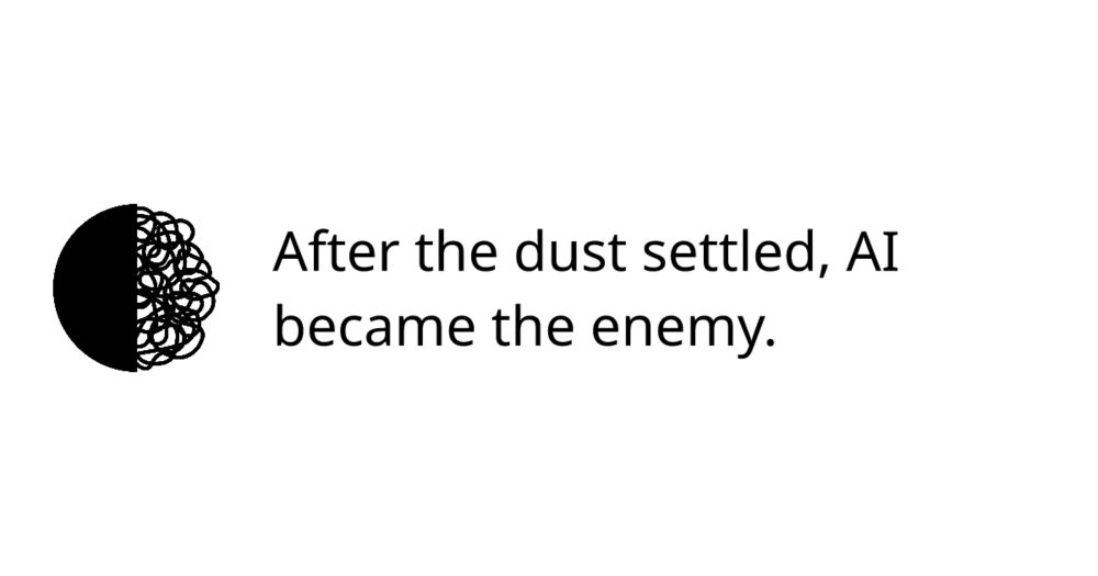 After the dust settled, AI became the enemy.