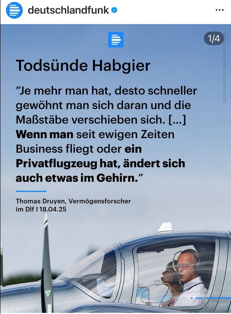 Deutschlandfunk, Todsünde Habgier, je mehr man hat desto schneller gewöhnt man sich daran und die Maßstäbe verschieben sich wenn man seit ewigen Zeiten Business fliegt oder ein privatflugzeug hat ändert sich auch etwas im Gehirn, Thomas druyen